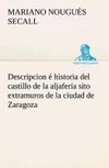 Descripcion é historia del castillo de la aljafería sito  extramuros de la ciudad de Zaragoza