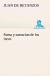 Suma y narracion de los Incas, que los indios llamaron Capaccuna, que fueron señores de la ciudad del Cuzco y de todo lo á ella subjeto