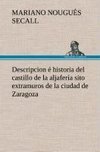 Descripcion é historia del castillo de la aljafería sito  extramuros de la ciudad de Zaragoza