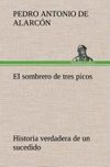 El sombrero de tres picos Historia verdadera de un sucedido que anda en romances escrita ahora tal y como pasó