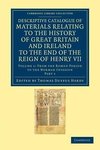 Descriptive Catalogue of Materials Relating to the History of Great Britain and Ireland to the End of the Reign of Henry VII - Volume 1