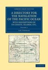 A Directory for the Navigation of the Pacific Ocean, with Descriptions of Its Coasts, Islands, Etc. - Volume 1