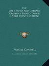 The Life Travels and Literary Career of Bayard Taylor (LARGE PRINT EDITION)