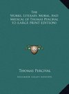 The Works, Literary, Moral, And Medical of Thomas Percival V2 (LARGE PRINT EDITION)