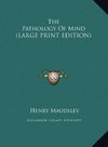 The Pathology Of Mind (LARGE PRINT EDITION)