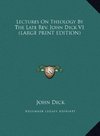 Lectures On Theology By The Late Rev. John Dick V1 (LARGE PRINT EDITION)