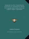 Unbelief In The Eighteenth Century As Contrasted With Its Earlier And Later History (LARGE PRINT EDITION)