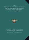 The History of the Reign of Philip the Second King of Spain V1 (LARGE PRINT EDITION)