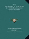 The Mythological Astronomy In Three Parts (LARGE PRINT EDITION)