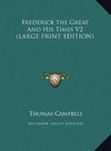 Frederick the Great And His Times V2 (LARGE PRINT EDITION)