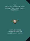 The Dramatic Works Of John Webster V2 (LARGE PRINT EDITION)