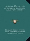 The Life, Letters And Table Talk Of Benjamin Robert Haydon (LARGE PRINT EDITION)