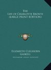 The Life of Charlotte Bronte (LARGE PRINT EDITION)