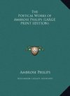 The Poetical Works of Ambrose Philips (LARGE PRINT EDITION)