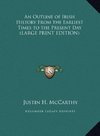 An Outline of Irish History From the Earliest Times to the Present Day (LARGE PRINT EDITION)