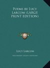 Poems by Lucy Larcom (LARGE PRINT EDITION)