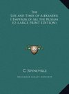 The Life and Times of Alexander I Emperor of All the Russias V2 (LARGE PRINT EDITION)