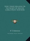 How I Made Millions Or The Secret Of Success (LARGE PRINT EDITION)