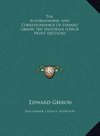 The Autobiography And Correspondence Of Edward Gibbon The Historian (LARGE PRINT EDITION)