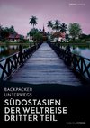 Backpacker unterwegs: Südostasien - Der Weltreise dritter Teil: Thailand, Laos, China, Vietnam, Kambodscha und Myanmar