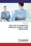 Story As A Leadership Influence Tool To Lead Millennials