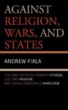 Against Religion, Wars, and States