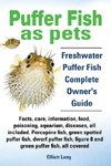 Puffer Fish as Pets. Freshwater Puffer Fish Facts, Care, Information, Food, Poisoning, Aquarium, Diseases, All Included. the Must Have Guide for All P