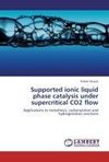 Supported ionic liquid phase catalysis under supercritical CO2 flow