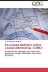 La ciudad histórica como ciudad alternativa. TOMO I