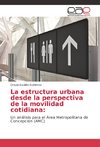 La estructura urbana desde la perspectiva de la movilidad cotidiana: