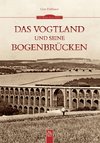 Das Vogtland und seine Bogenbrücken