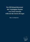 Das Militärsanitätswesen der Vereinigten Staaten von Nord-Amerika während des letzten Krieges