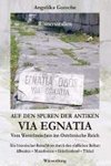 Auf den Spuren der antiken VIA EGNATIA -  Vom Weströmischen ins Oströmische Reich