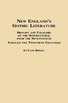 New England's Gothic Literature History and Folklore of the Supernatural from the Seventeenth Through the Twentieth Centuries