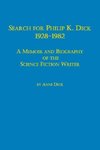 Search for Philip K. Dick, 1928-1982 a Memoir and Biography of the Science Fiction Writer