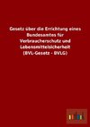 Gesetz über die Errichtung eines Bundesamtes für Verbraucherschutz und Lebensmittelsicherheit (BVL-Gesetz - BVLG)