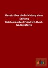 Gesetz über die Errichtung einer Stiftung Reichspräsident-Friedrich-Ebert-Gedenkstätte