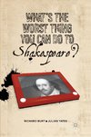 What's the Worst Thing You Can Do to Shakespeare?