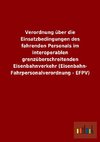 Verordnung über die Einsatzbedingungen des fahrenden Personals im interoperablen grenzüberschreitenden Eisenbahnverkehr (Eisenbahn- Fahrpersonalverordnung - EFPV)