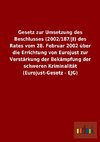 Gesetz zur Umsetzung des Beschlusses (2002/187/JI) des Rates vom 28. Februar 2002 über die Errichtung von Eurojust zur Verstärkung der Bekämpfung der schweren Kriminalität (Eurojust-Gesetz - EJG)