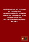 Verordnung über das Verfahren der Erteilung eines Sicherheitszertifikats durch das Bundesamt für Sicherheit in der Informationstechnik (BSI-Zertifizierungsverordnung - BSIZertV)