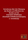 Verordnung über den Übergang der Rechte und Pflichten des Bundes auf die Eisenbahn-Unfallkasse (Eisenbahn-Unfallkassenübergangsverordnung)