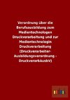 Verordnung über die Berufsausbildung zum Medientechnologen Druckverarbeitung und zur Medientechnologin Druckverarbeitung (Druckverarbeiter-Ausbildungsverordnung - DruckverarbAusbV)