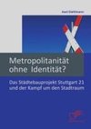 Metropolitanität ohne Identität? Das Städtebauprojekt Stuttgart 21 und der Kampf um den Stadtraum