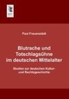 Blutrache und Totschlagsühne im deutschen Mittelalter