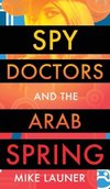 Spy Doctors and the Arab Spring