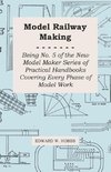 Model Railway Making - Being No. 5 of the New Model Maker Series of Practical Handbooks Covering Every Phase of Model Work