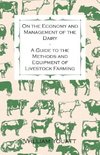 On the Economy and Management of the Dairy - A Guide to the Methods and Equipment of Livestock Farming