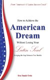 How to Achieve the American Dream - Without Losing Your Latin Soul!