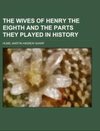 The Wives of Henry the Eighth and the Parts They Played in History